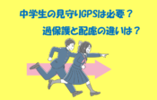 中学生の見守りGPSは必要？過保護と配慮の違いを踏まえて役立つ場面を紹介！のイメージ画像
