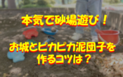 本気で砂場遊び！大人が作るお城とピカピカ泥団子を作るコツも紹介！のイメージ画像