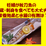妊婦が秋刀魚の内蔵・刺身を食べても大丈夫？栄養効果と水銀の有無は？のイメージ画像